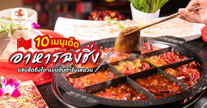 10 เมนูเด็ด อาหารฉงชิ่ง แซ่บซี้ดถึงใจ แบบต้นตำรับเสฉวน