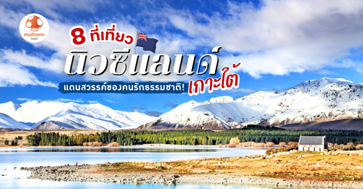 8 ที่เที่ยว นิวซีแลนด์ เกาะใต้ แดนสวรรค์ของคนรักธรรมชาติ!